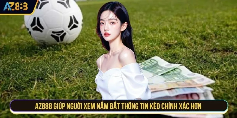 AZ888 giúp người xem nắm bắt thông tin kèo chính xác hơn 