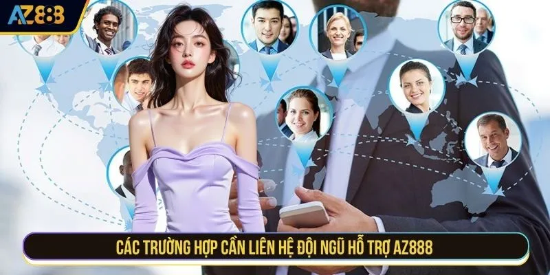 Các trường hợp cần liên hệ đội ngũ hỗ trợ AZ888 