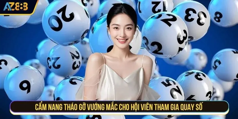 Cẩm nang tháo gỡ vướng mắc cho hội viên tham gia quay số 