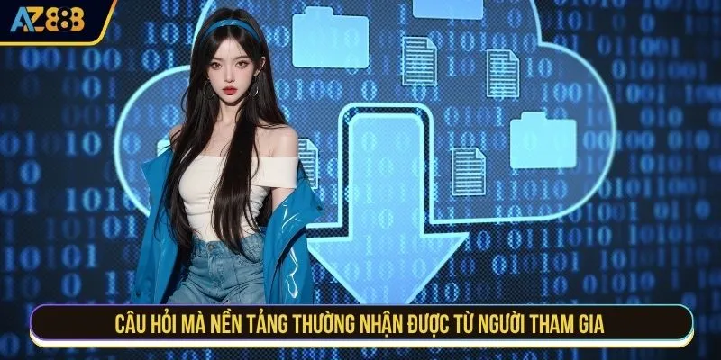 Câu hỏi mà nền tảng thường nhận được từ người tham gia