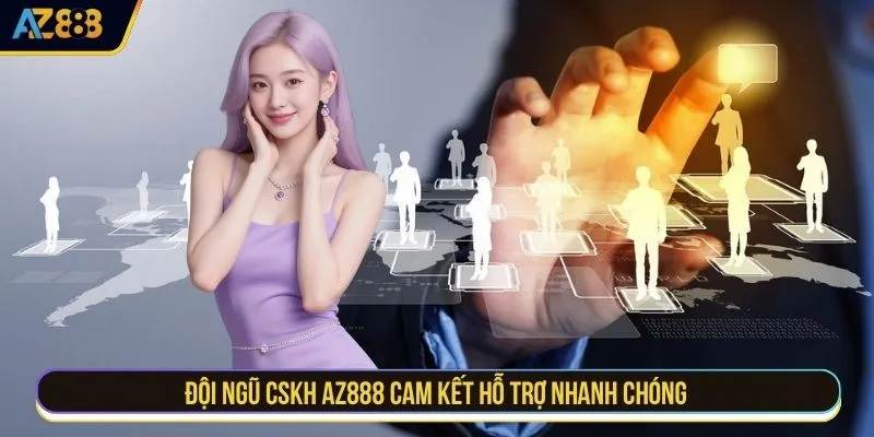 Đội ngũ CSKH AZ888 cam kết hỗ trợ nhanh chóng 