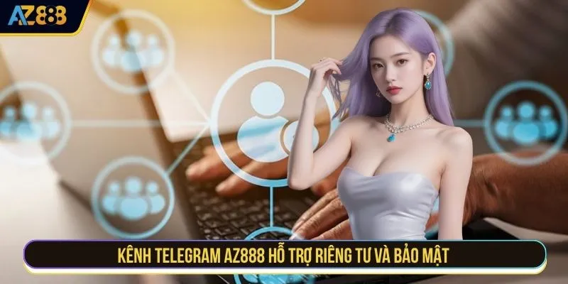 Kênh Telegram AZ888 hỗ trợ riêng tư và bảo mật 