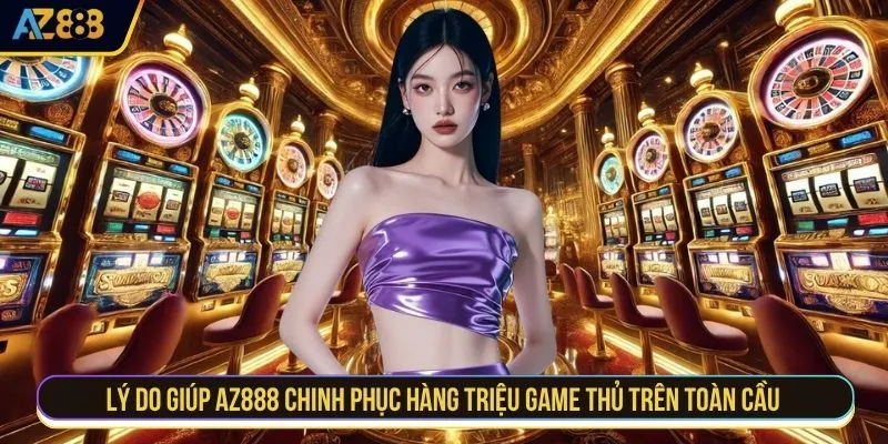 Lý do giúp AZ888 chinh phục hàng triệu game thủ trên toàn cầu 