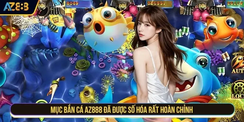 Mục bắn cá AZ888 đã được số hóa rất hoàn chỉnh