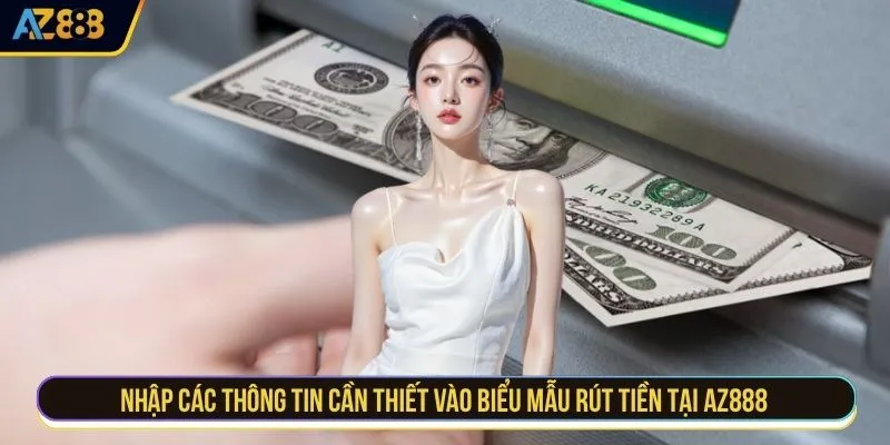 Nhập các thông tin cần thiết vào biểu mẫu rút tiền tại AZ888