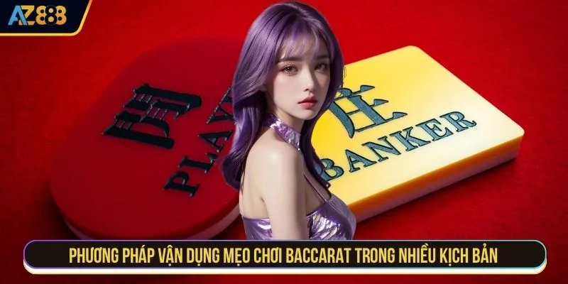 Phương pháp vận dụng mẹo chơi baccarat trong nhiều kịch bản