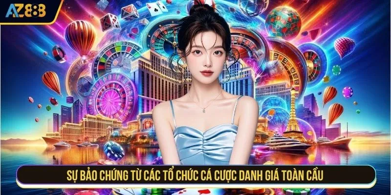Sự bảo chứng từ các tổ chức cá cược danh giá toàn cầu 
